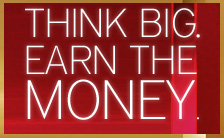 Think big. Earn the money